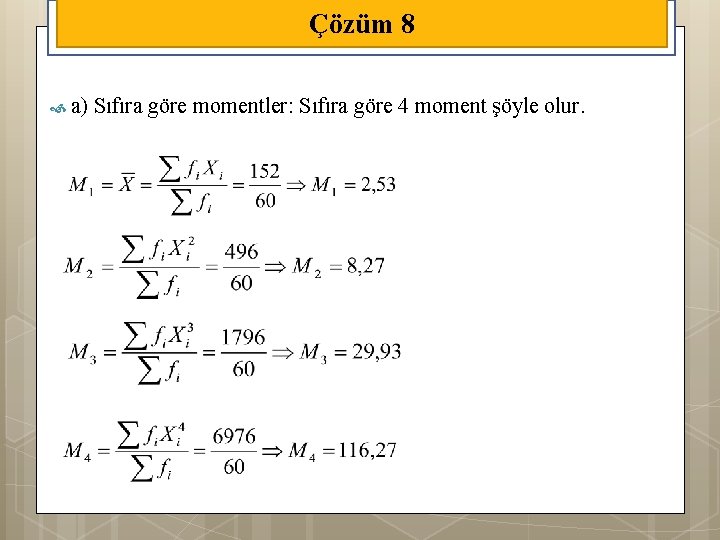 Çözüm 8 a) Sıfıra göre momentler: Sıfıra göre 4 moment şöyle olur. 