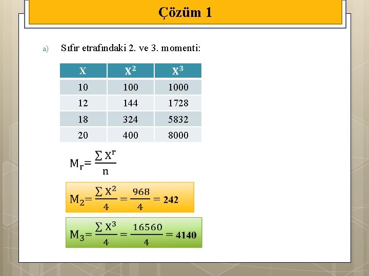 Çözüm 1 a) Sıfır etrafındaki 2. ve 3. momenti: X 10 1000 12 144