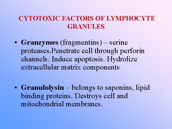 CYTOTOXIC FACTORS OF LYMPHOCYTE GRANULES • Granzymes (fragmentins) – serine proteases. Penetrate cell through