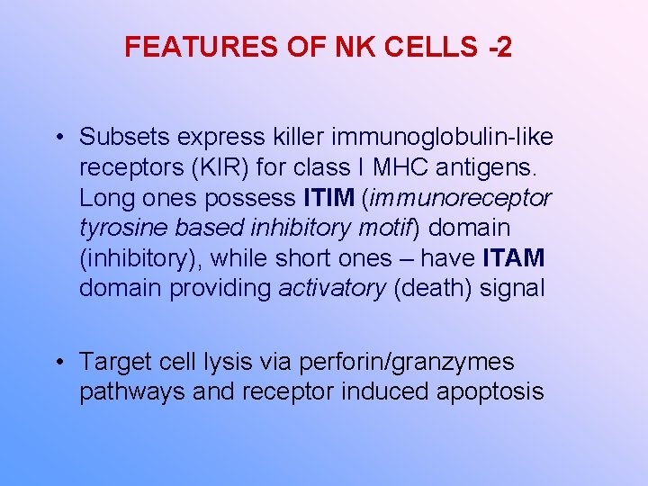 FEATURES OF NK CELLS -2 • Subsets express killer immunoglobulin-like receptors (KIR) for class