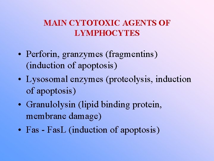 MAIN CYTOTOXIC AGENTS OF LYMPHOCYTES • Perforin, granzymes (fragmentins) (induction of apoptosis) • Lysosomal