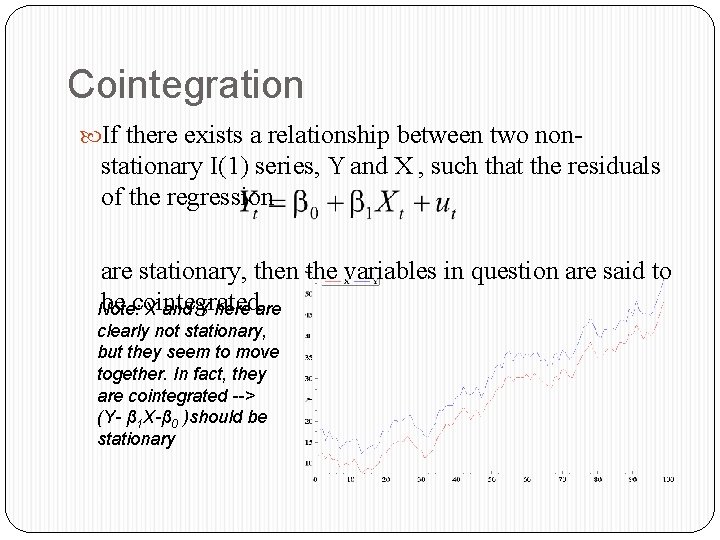 Cointegration If there exists a relationship between two non- stationary I(1) series, Y and