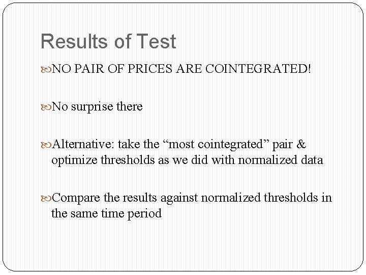 Results of Test NO PAIR OF PRICES ARE COINTEGRATED! No surprise there Alternative: take