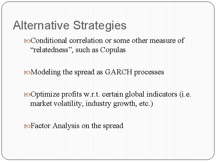 Alternative Strategies Conditional correlation or some other measure of “relatedness”, such as Copulas Modeling