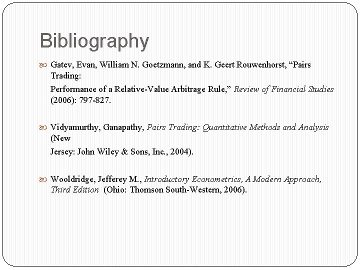 Bibliography Gatev, Evan, William N. Goetzmann, and K. Geert Rouwenhorst, “Pairs Trading: Performance of