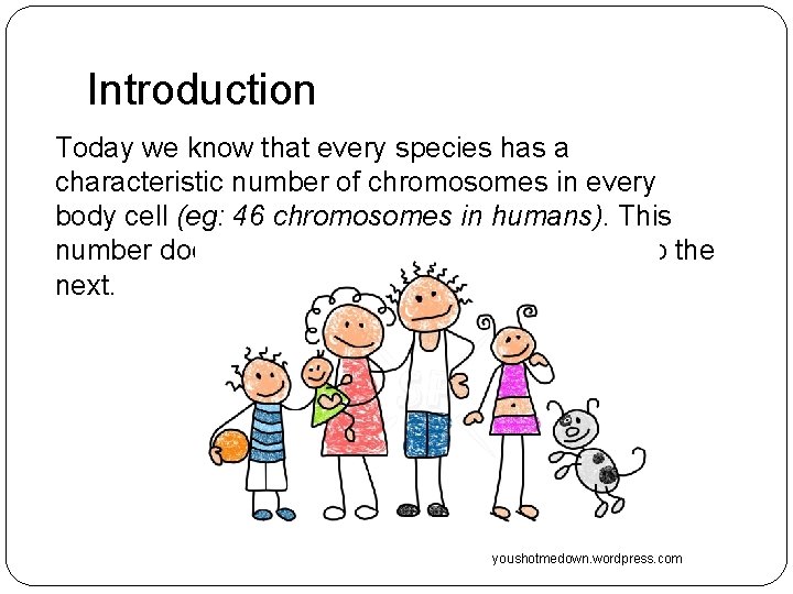 Introduction Today we know that every species has a characteristic number of chromosomes in