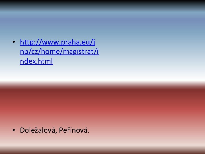  • http: //www. praha. eu/j np/cz/home/magistrat/i ndex. html • Doležalová, Peřinová. 