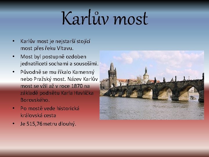 Karlův most • Karlův most je nejstarší stojící most přes řeku Vltavu. • Most