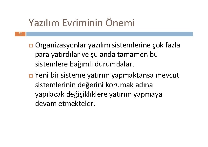 Yazılım Evriminin Önemi 12 Organizasyonlar yazılım sistemlerine çok fazla para yatırdılar ve şu anda