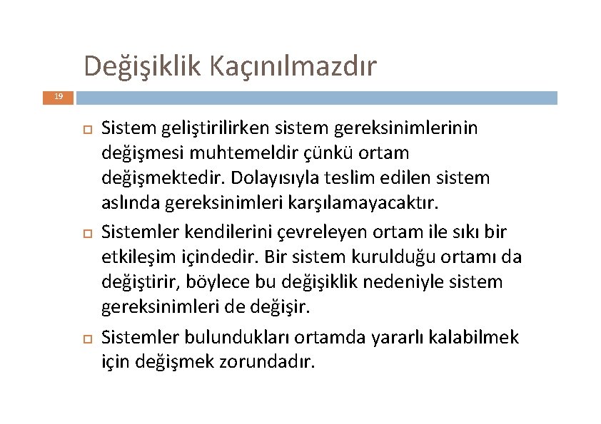 Değişiklik Kaçınılmazdır 19 Sistem geliştirilirken sistem gereksinimlerinin değişmesi muhtemeldir çünkü ortam değişmektedir. Dolayısıyla teslim