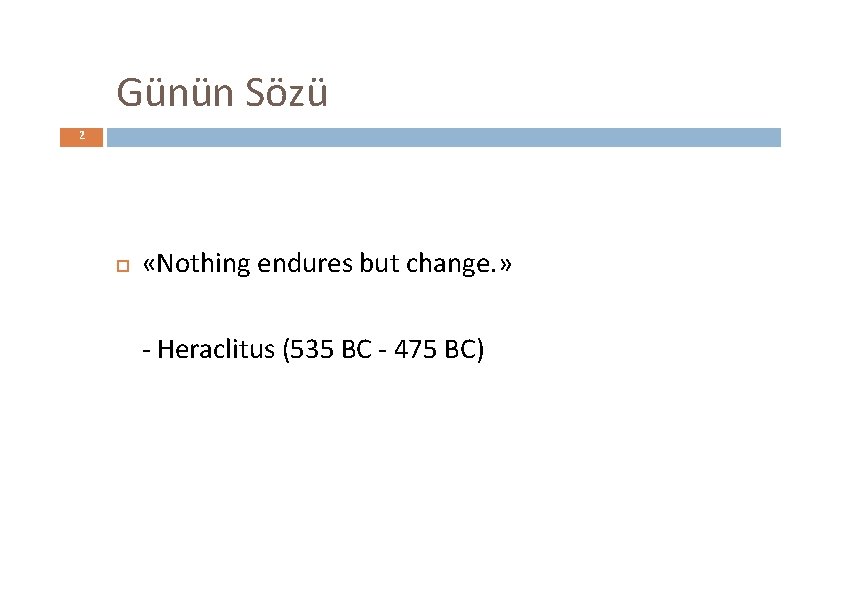 Günün Sözü 2 «Nothing endures but change. » - Heraclitus (535 BC - 475