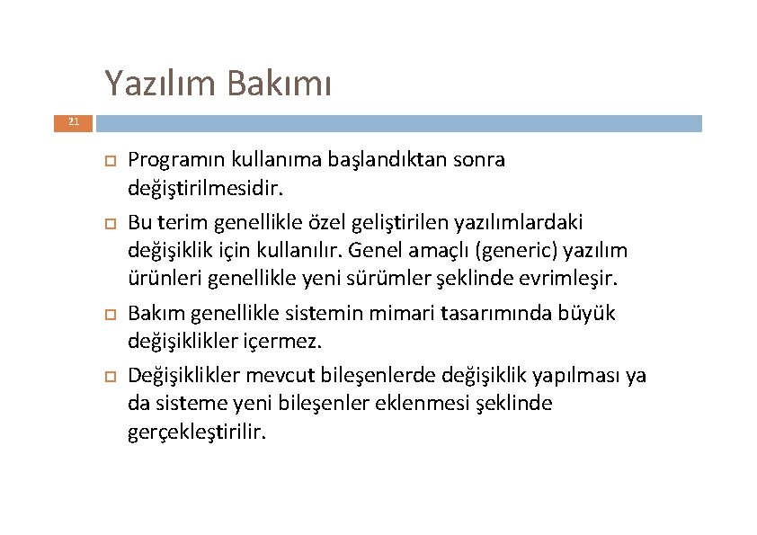 Yazılım Bakımı 21 Programın kullanıma başlandıktan sonra değiştirilmesidir. Bu terim genellikle özel geliştirilen yazılımlardaki