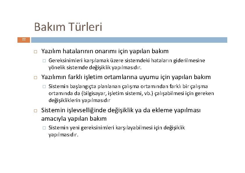 Bakım Türleri 22 Yazılım hatalarının onarımı için yapılan bakım � Yazılımın farklı işletim ortamlarına