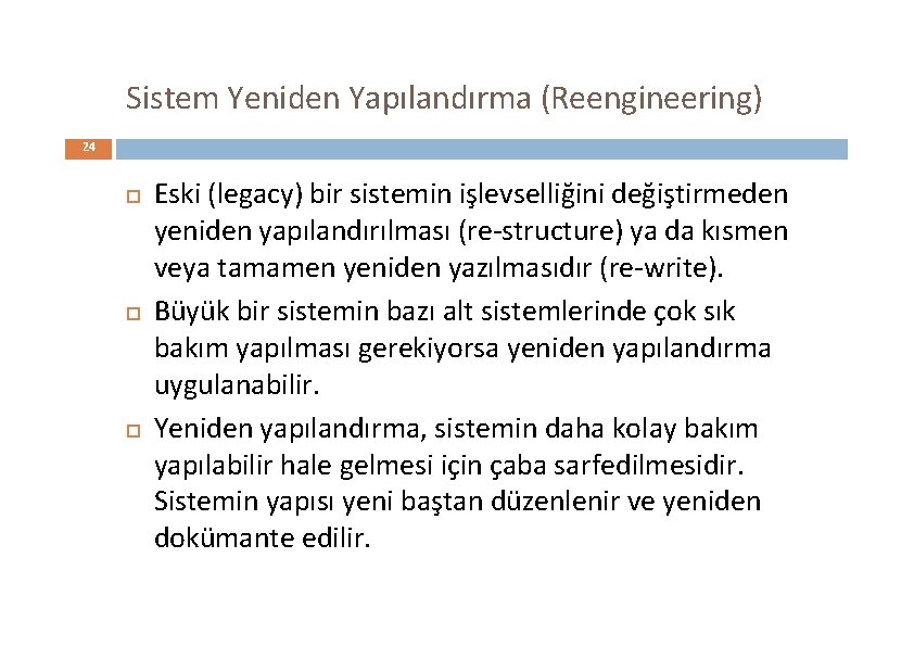 Sistem Yeniden Yapılandırma (Reengineering) 24 Eski (legacy) bir sistemin işlevselliğini değiştirmeden yeniden yapılandırılması (re-structure)