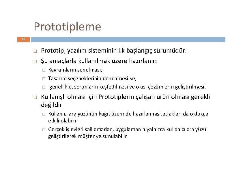 Prototipleme 32 Prototip, yazılım sisteminin ilk başlangıç sürümüdür. Şu amaçlarla kullanılmak üzere hazırlanır: �