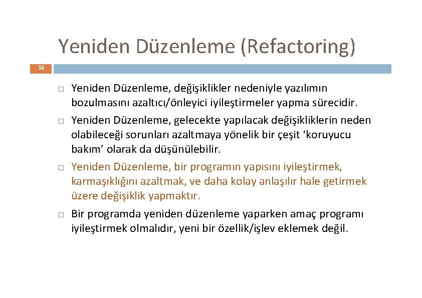 Yeniden Düzenleme (Refactoring) 38 Yeniden Düzenleme, değişiklikler nedeniyle yazılımın bozulmasını azaltıcı/önleyici iyileştirmeler yapma sürecidir.