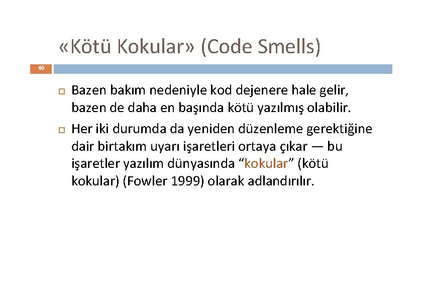  «Kötü Kokular» (Code Smells) 40 Bazen bakım nedeniyle kod dejenere hale gelir, bazen