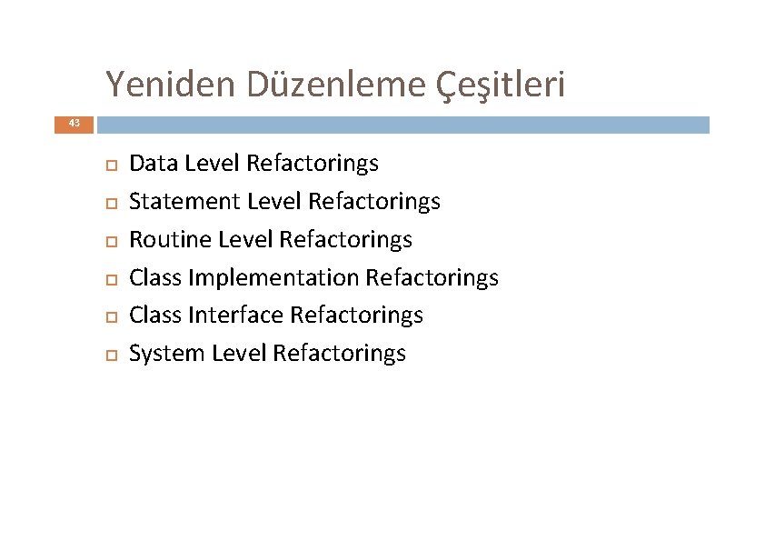 Yeniden Düzenleme Çeşitleri 43 Data Level Refactorings Statement Level Refactorings Routine Level Refactorings Class