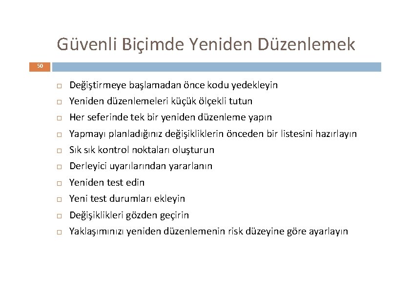 Güvenli Biçimde Yeniden Düzenlemek 50 Değiştirmeye başlamadan önce kodu yedekleyin Yeniden düzenlemeleri küçük ölçekli