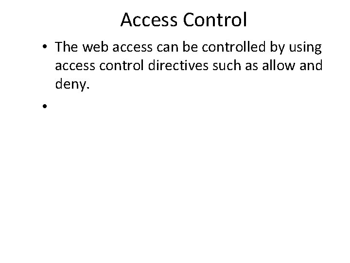 Access Control • The web access can be controlled by using access control directives