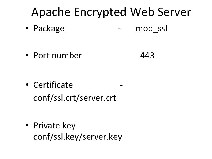 Apache Encrypted Web Server • Package • Port number - mod_ssl - • Certificate