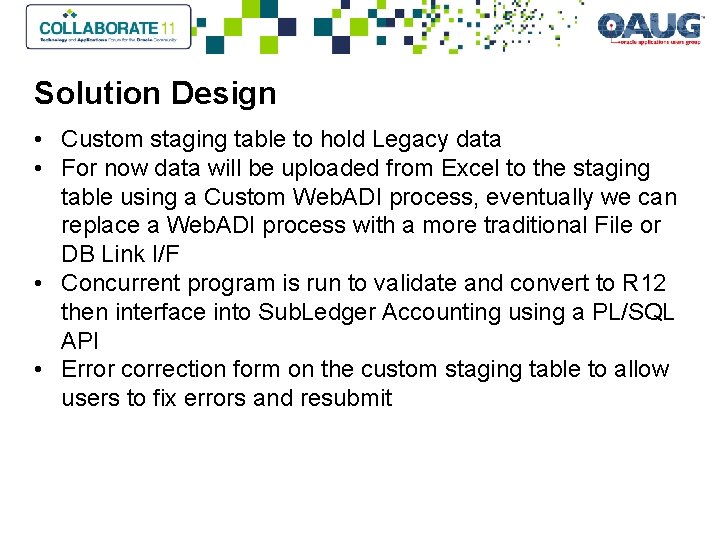 Solution Design • Custom staging table to hold Legacy data • For now data