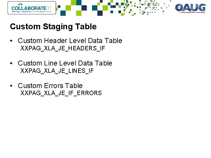 Custom Staging Table • Custom Header Level Data Table XXPAG_XLA_JE_HEADERS_IF • Custom Line Level