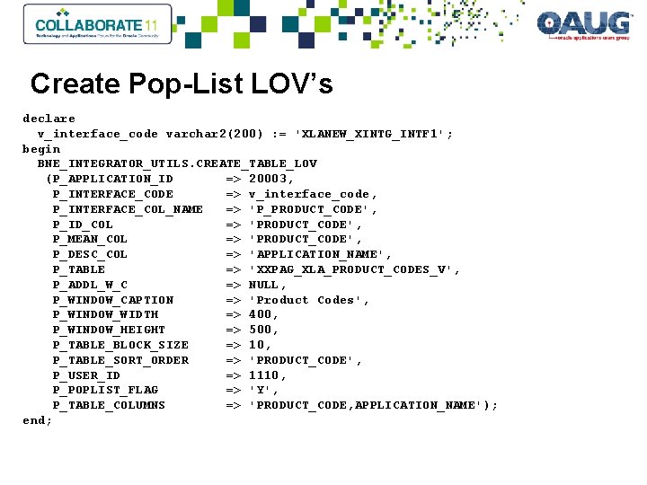 Create Pop-List LOV’s declare v_interface_code varchar 2(200) : = 'XLANEW_XINTG_INTF 1'; begin BNE_INTEGRATOR_UTILS. CREATE_TABLE_LOV