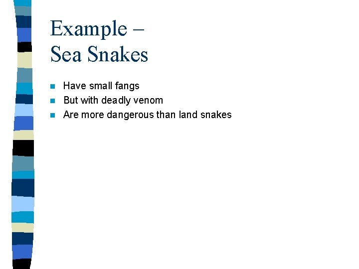 Example – Sea Snakes Have small fangs n But with deadly venom n Are