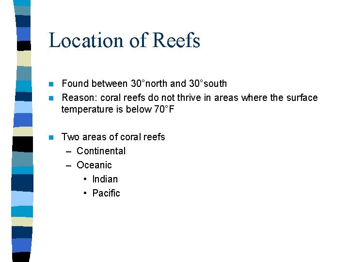 Location of Reefs Found between 30°north and 30°south n Reason: coral reefs do not