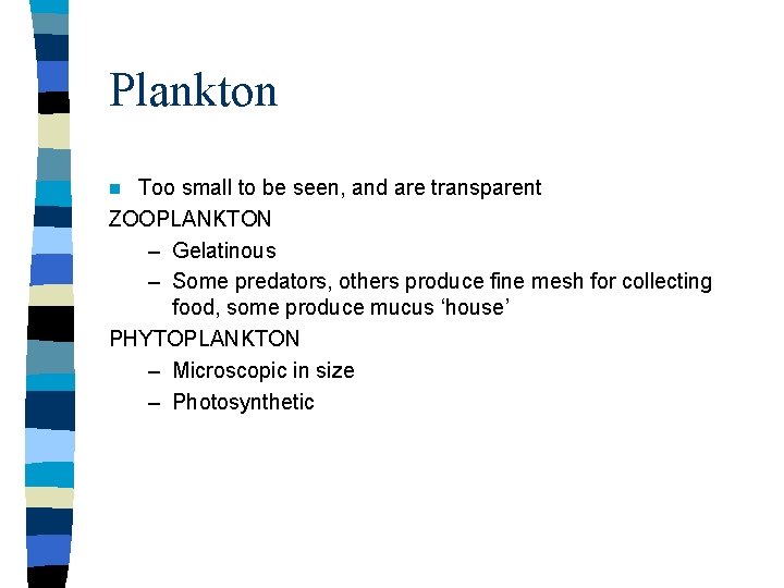 Plankton Too small to be seen, and are transparent ZOOPLANKTON – Gelatinous – Some