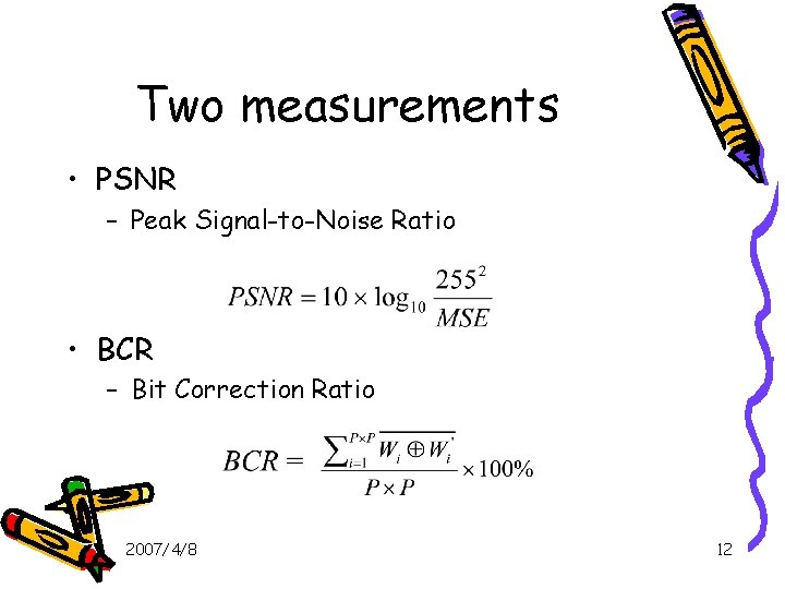 Two measurements • PSNR – Peak Signal-to-Noise Ratio • BCR – Bit Correction Ratio