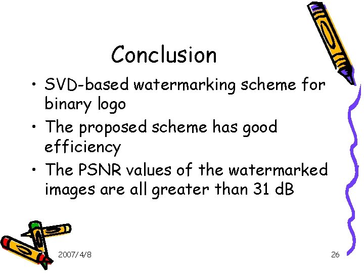 Conclusion • SVD-based watermarking scheme for binary logo • The proposed scheme has good