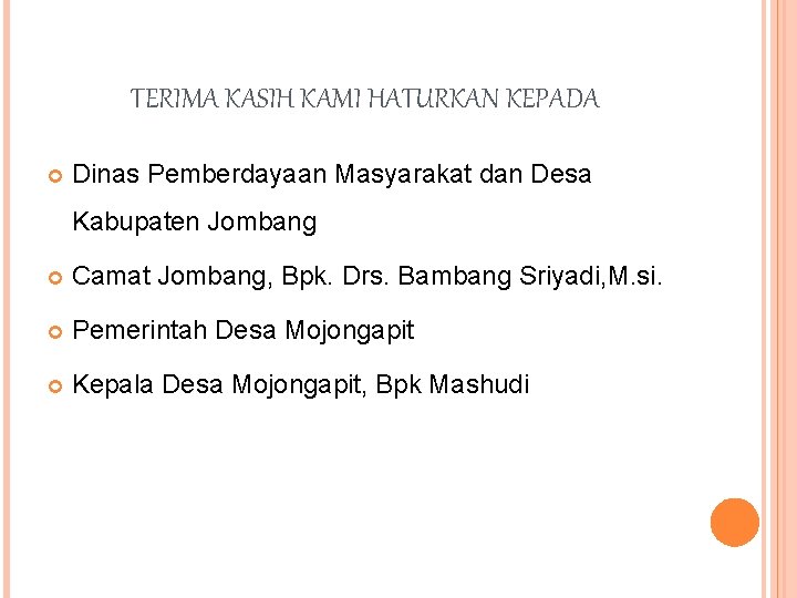 TERIMA KASIH KAMI HATURKAN KEPADA Dinas Pemberdayaan Masyarakat dan Desa Kabupaten Jombang Camat Jombang,