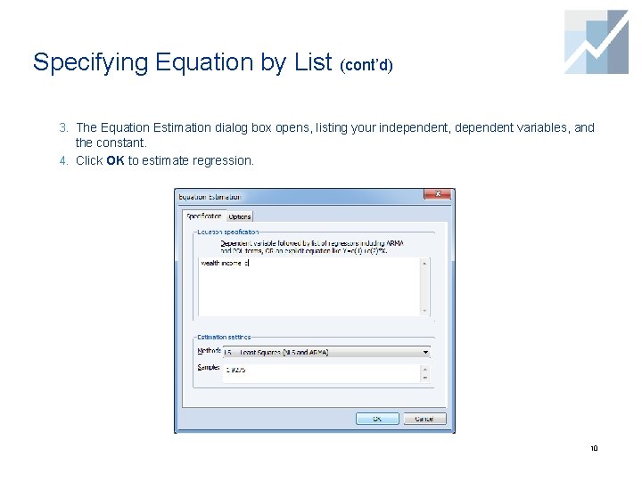 Specifying Equation by List (cont’d) 3. The Equation Estimation dialog box opens, listing your Specifying Equation by List (cont’d) 3. The Equation Estimation dialog box opens, listing your