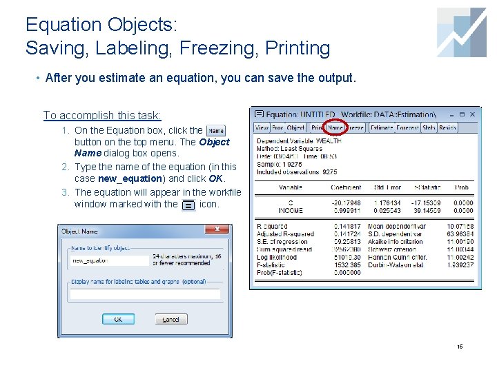 Equation Objects: Saving, Labeling, Freezing, Printing • After you estimate an equation, you can