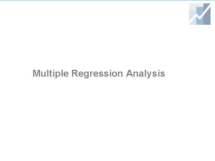 Multiple Regression Analysis Multiple Regression Analysis