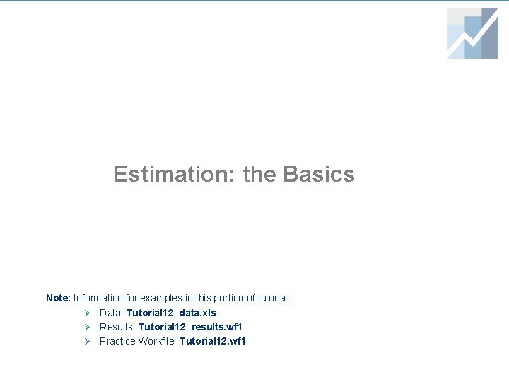 Estimation: the Basics Note: Information for examples in this portion of tutorial: Ø Data: Estimation: the Basics Note: Information for examples in this portion of tutorial: Ø Data: