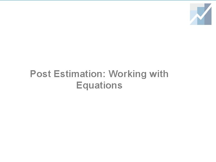 Post Estimation: Working with Equations Post Estimation: Working with Equations