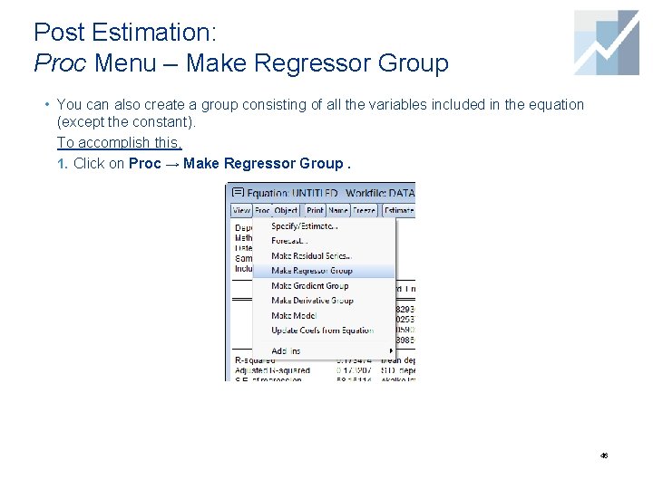 Post Estimation: Proc Menu – Make Regressor Group • You can also create a Post Estimation: Proc Menu – Make Regressor Group • You can also create a