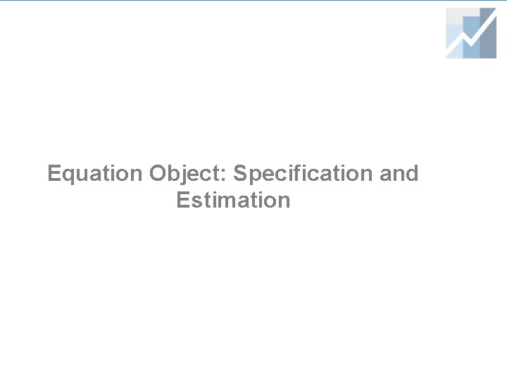 Equation Object: Specification and Estimation 