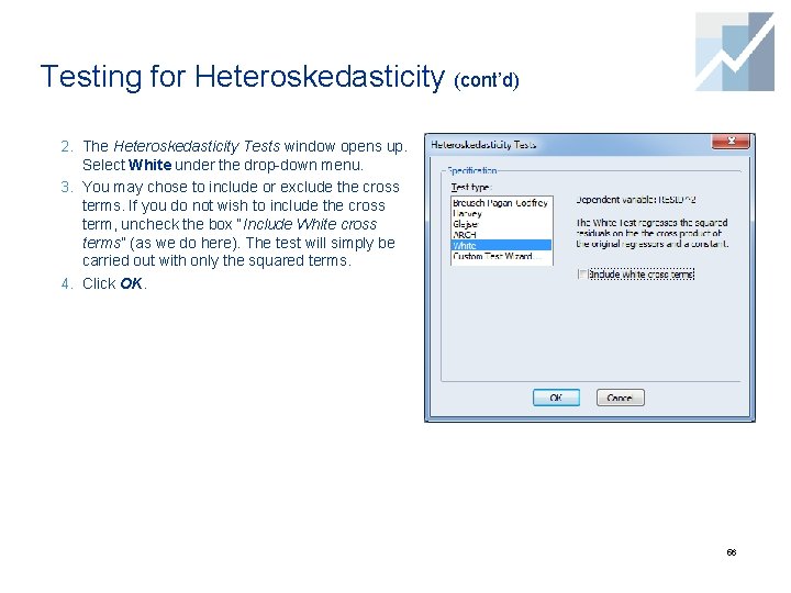 Testing for Heteroskedasticity (cont’d) 2. The Heteroskedasticity Tests window opens up. Select White under