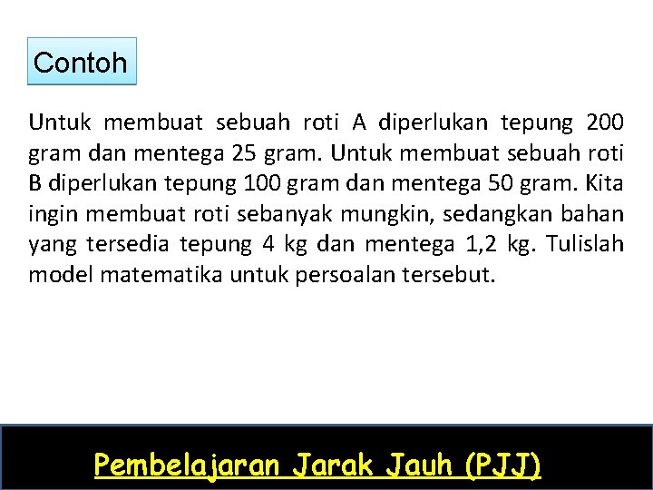 Contoh Untuk membuat sebuah roti A diperlukan tepung 200 gram dan mentega 25 gram.