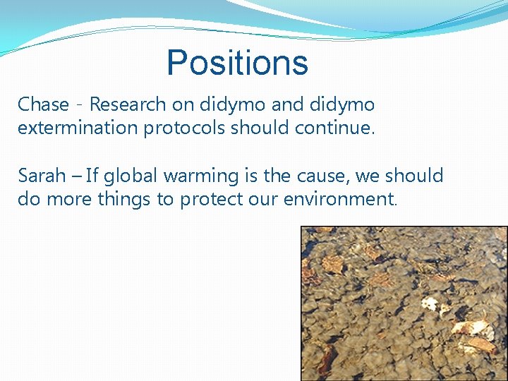 Positions Chase - Research on didymo and didymo extermination protocols should continue. Sarah –