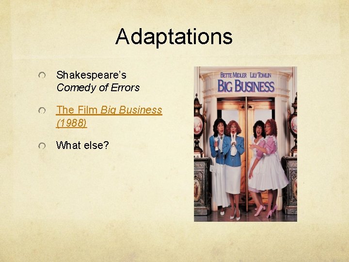 Adaptations Shakespeare’s Comedy of Errors The Film Big Business (1988) What else? 