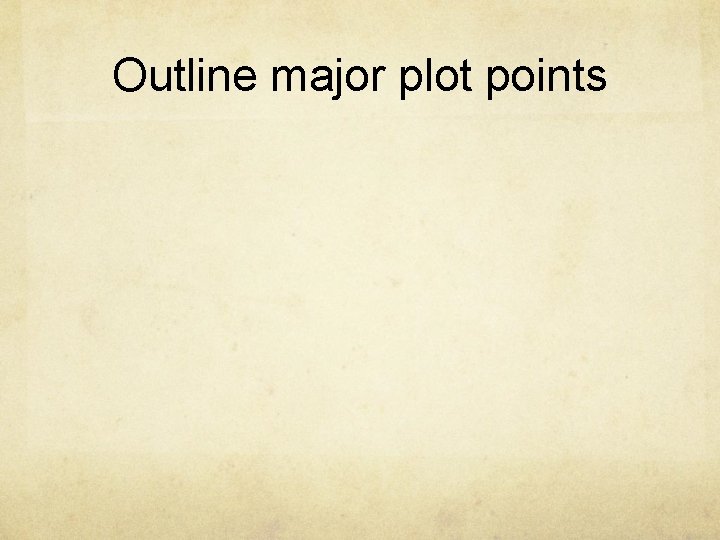 Outline major plot points 