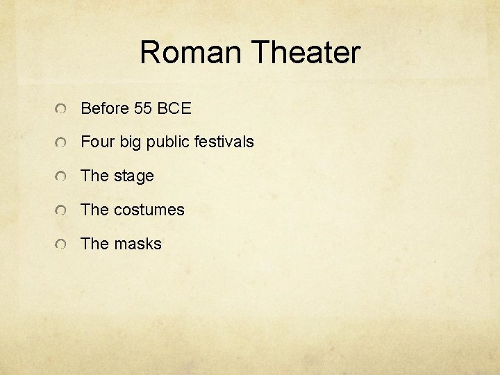 Roman Theater Before 55 BCE Four big public festivals The stage The costumes The