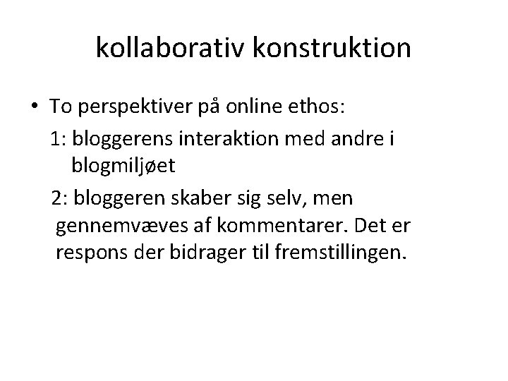 kollaborativ konstruktion • To perspektiver på online ethos: 1: bloggerens interaktion med andre i