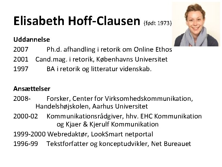 Elisabeth Hoff-Clausen (født 1973) Uddannelse 2007 Ph. d. afhandling i retorik om Online Ethos