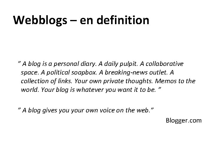 Webblogs – en definition ” A blog is a personal diary. A daily pulpit.